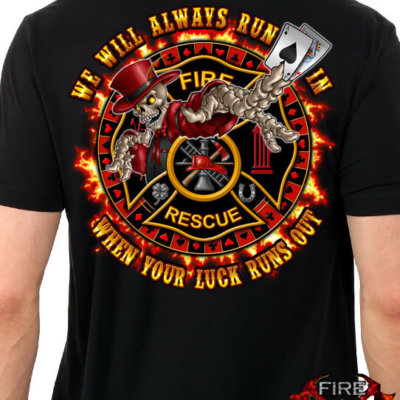 We Always Run In When Your Luck Runs Out Firefighter Shirts