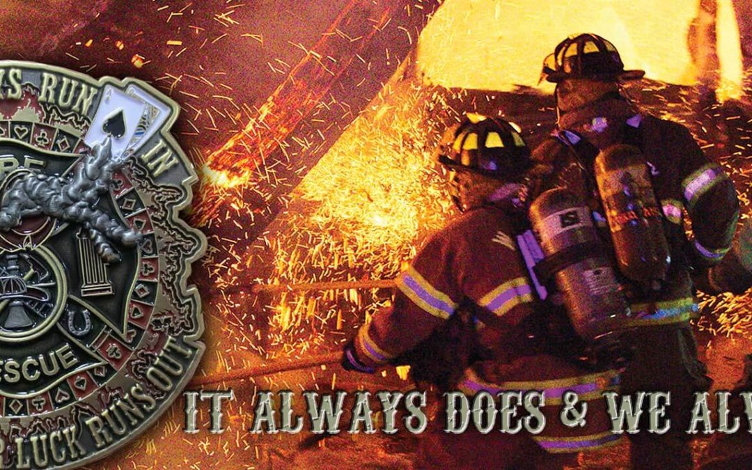 We Will Always Run In When Your Luck Runs Out and of Firefighters